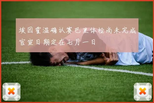 埃因霍温确认赛巴里体检尚未完成官宣日期定在七月一日