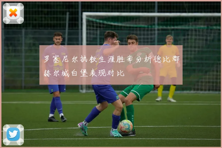 罗塞尼尔执教生涯胜率分析德比郡赫尔城白堡表现对比
