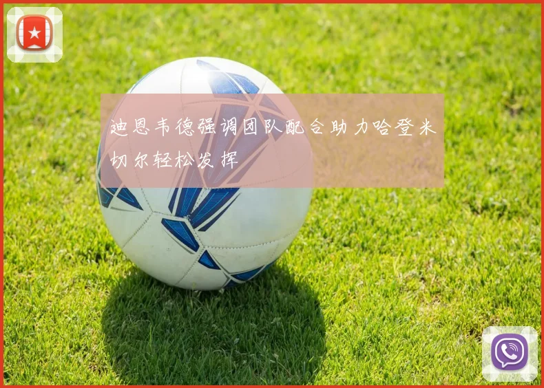 迪恩韦德强调团队配合助力哈登米切尔轻松发挥